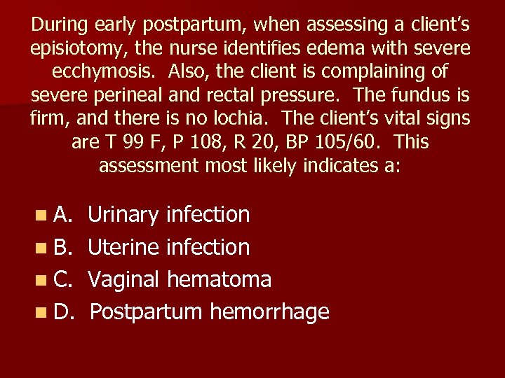 During early postpartum, when assessing a client’s episiotomy, the nurse identifies edema with severe