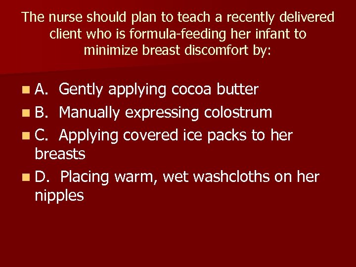 The nurse should plan to teach a recently delivered client who is formula-feeding her