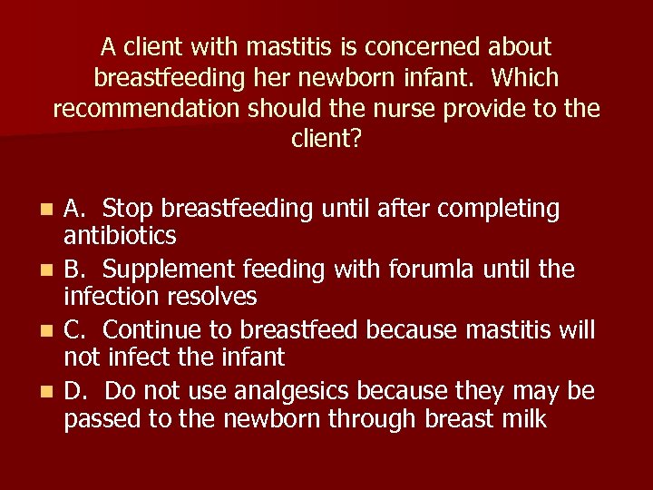 A client with mastitis is concerned about breastfeeding her newborn infant. Which recommendation should