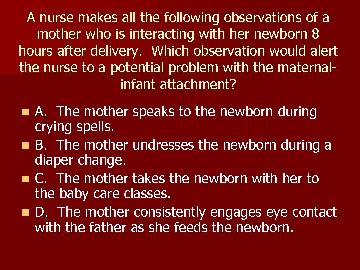 A nurse makes all the following observations of a mother who is interacting with