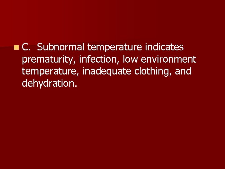n C. Subnormal temperature indicates prematurity, infection, low environment temperature, inadequate clothing, and dehydration.