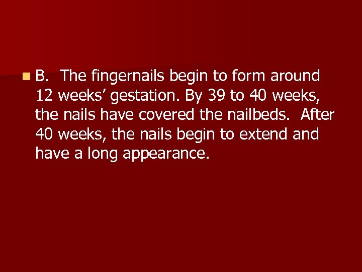 n B. The fingernails begin to form around 12 weeks’ gestation. By 39 to