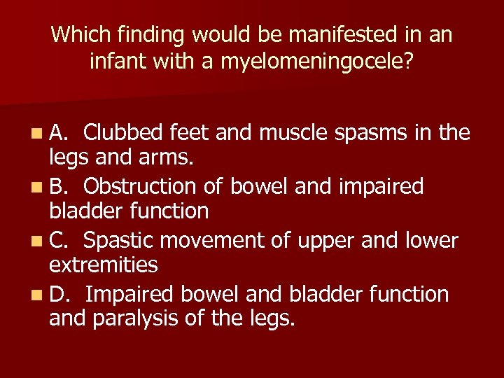 Which finding would be manifested in an infant with a myelomeningocele? n A. Clubbed