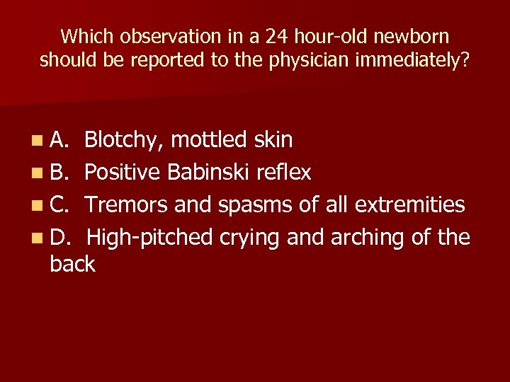 Which observation in a 24 hour-old newborn should be reported to the physician immediately?