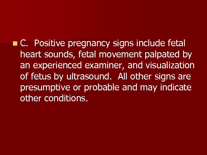 n C. Positive pregnancy signs include fetal heart sounds, fetal movement palpated by an
