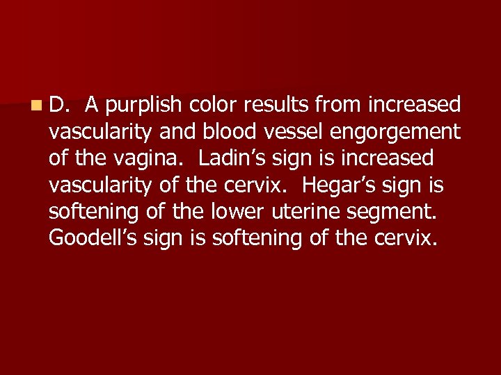 n D. A purplish color results from increased vascularity and blood vessel engorgement of