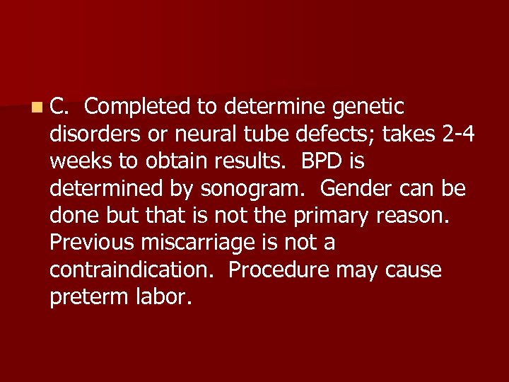 n C. Completed to determine genetic disorders or neural tube defects; takes 2 -4