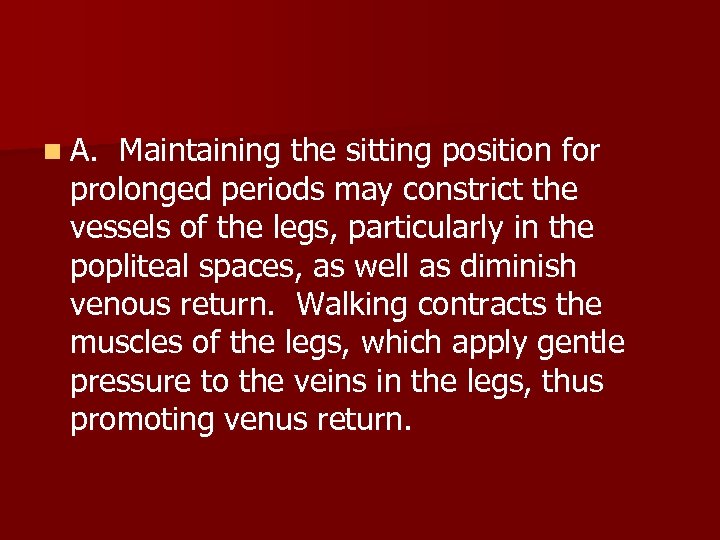 n A. Maintaining the sitting position for prolonged periods may constrict the vessels of