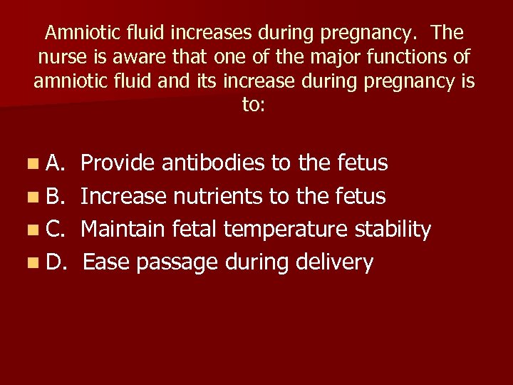 Amniotic fluid increases during pregnancy. The nurse is aware that one of the major