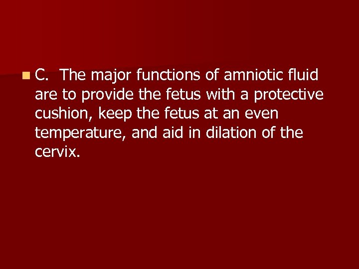 n C. The major functions of amniotic fluid are to provide the fetus with