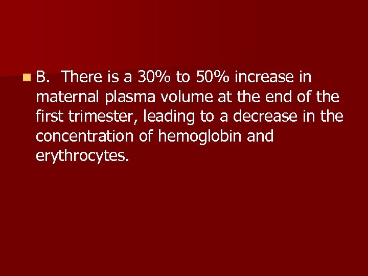 n B. There is a 30% to 50% increase in maternal plasma volume at