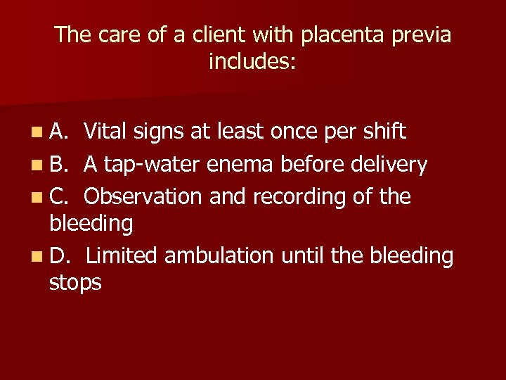 The care of a client with placenta previa includes: n A. Vital signs at
