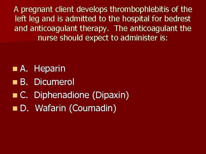 A pregnant client develops thrombophlebitis of the left leg and is admitted to the