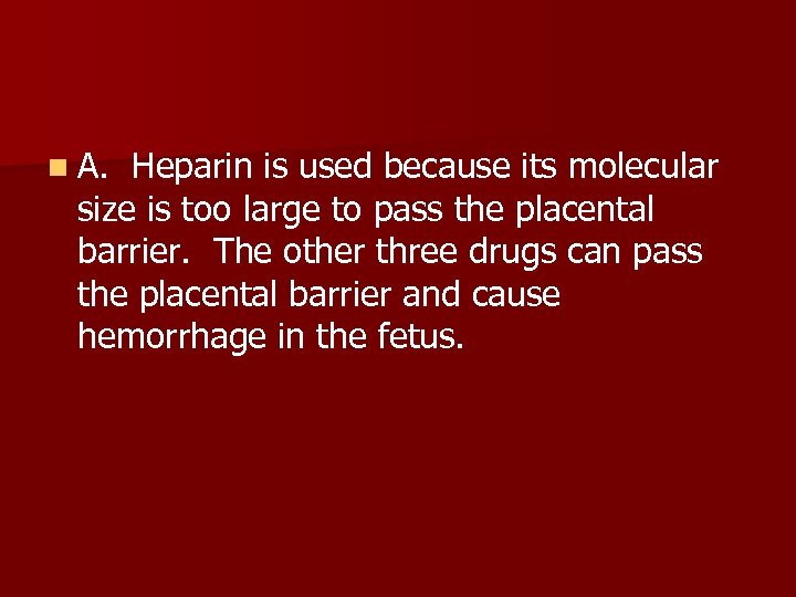 n A. Heparin is used because its molecular size is too large to pass