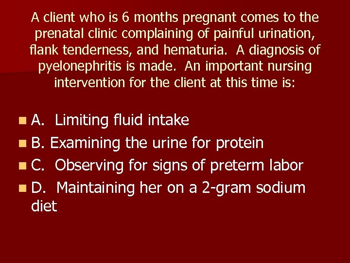 A client who is 6 months pregnant comes to the prenatal clinic complaining of