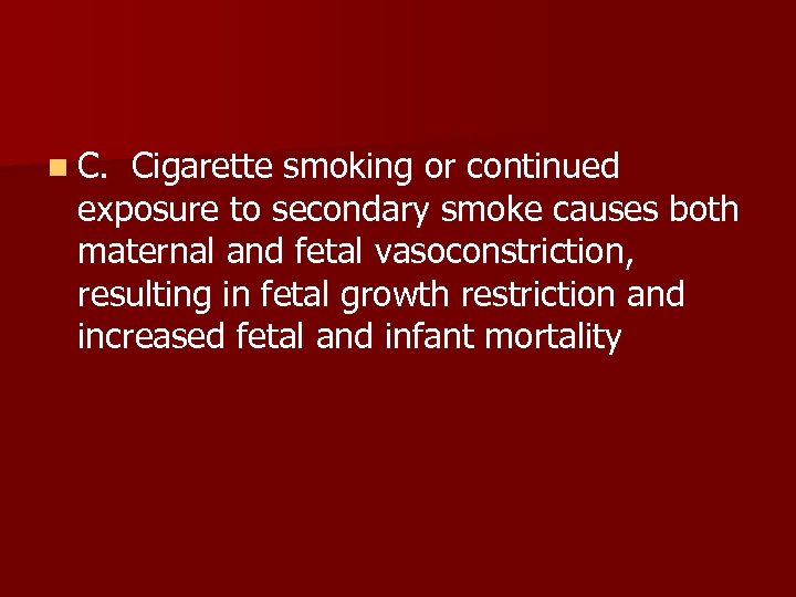 n C. Cigarette smoking or continued exposure to secondary smoke causes both maternal and