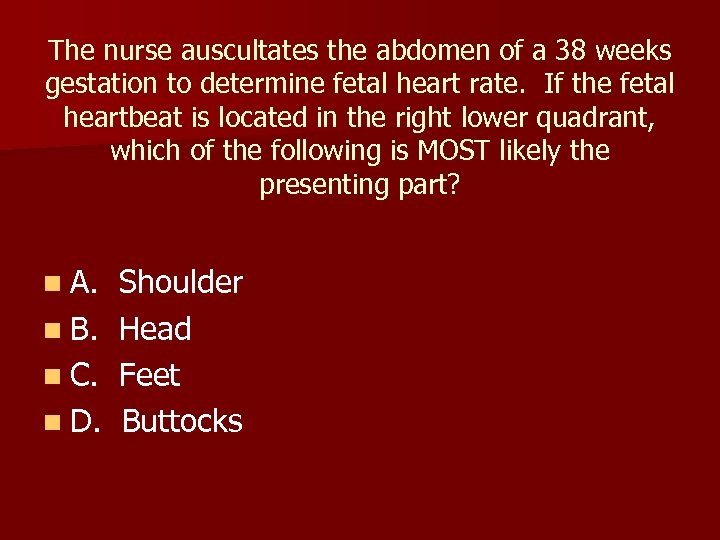 The nurse auscultates the abdomen of a 38 weeks gestation to determine fetal heart