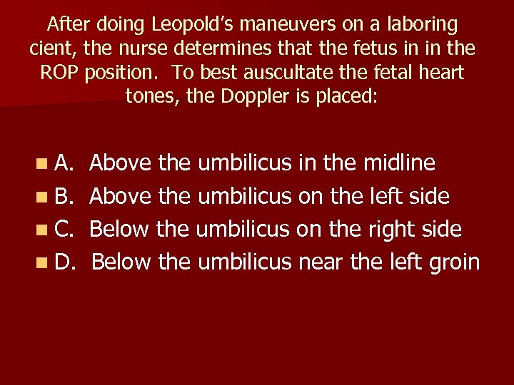 After doing Leopold’s maneuvers on a laboring cient, the nurse determines that the fetus