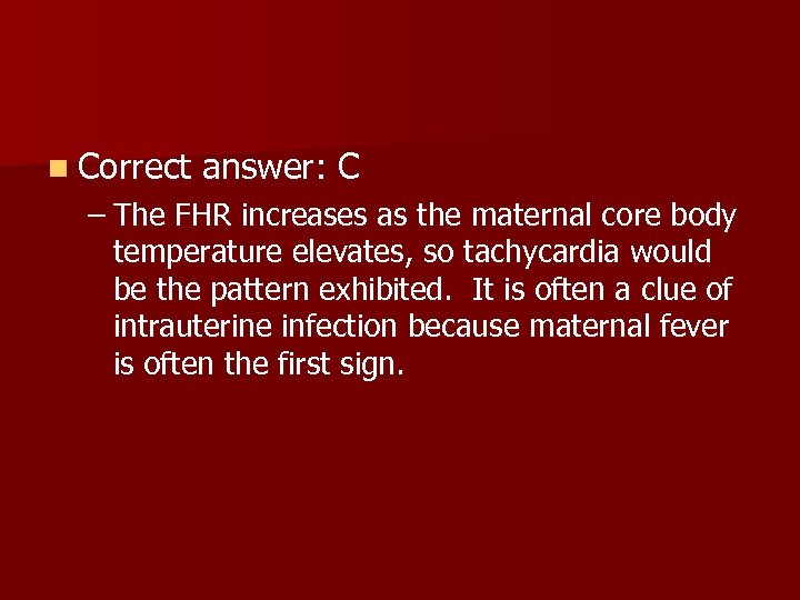 n Correct answer: C – The FHR increases as the maternal core body temperature