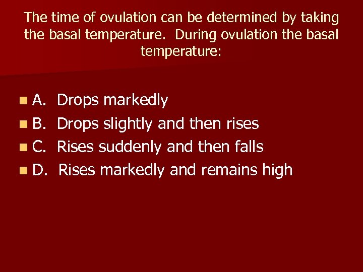 The time of ovulation can be determined by taking the basal temperature. During ovulation