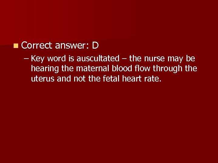 n Correct answer: D – Key word is auscultated – the nurse may be