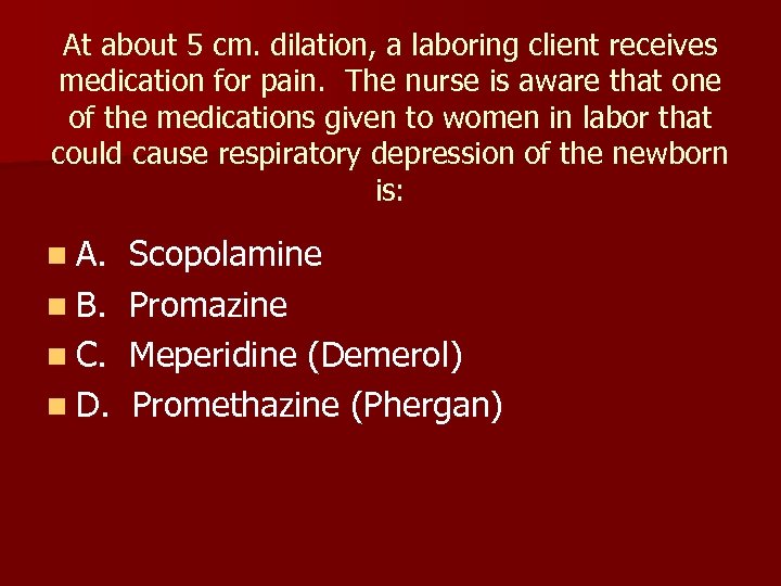At about 5 cm. dilation, a laboring client receives medication for pain. The nurse