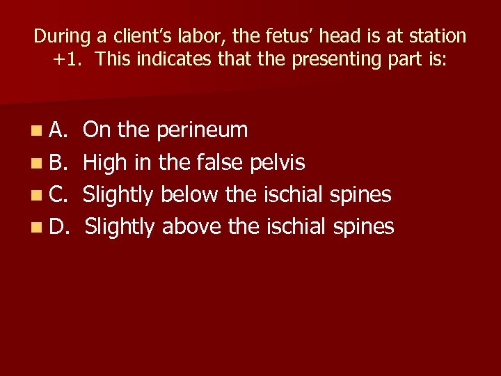 During a client’s labor, the fetus’ head is at station +1. This indicates that