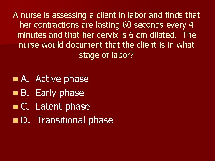 A nurse is assessing a client in labor and finds that her contractions are