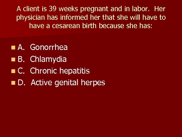 A client is 39 weeks pregnant and in labor. Her physician has informed her