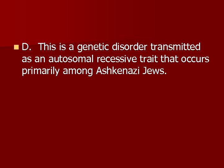 n D. This is a genetic disorder transmitted as an autosomal recessive trait that