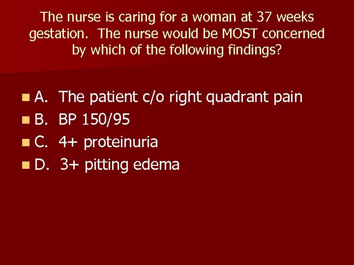 The nurse is caring for a woman at 37 weeks gestation. The nurse would
