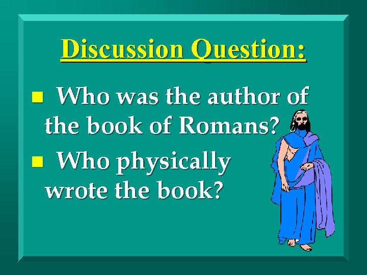 Discussion Question: Who was the author of the book of Romans? n Who physically