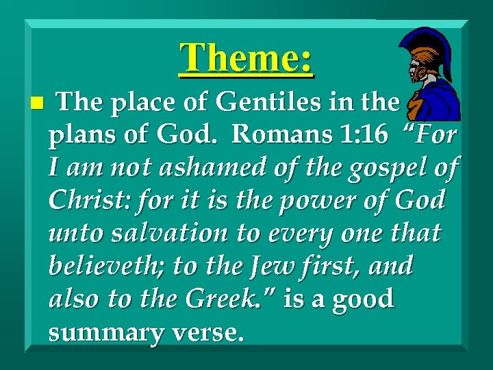 Theme: n The place of Gentiles in the plans of God. Romans 1: 16