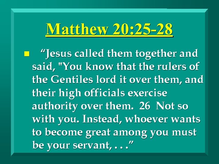 Matthew 20: 25 -28 n “Jesus called them together and said, "You know that