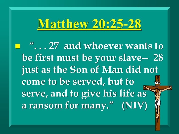 Matthew 20: 25 -28 n “. . . 27 and whoever wants to be