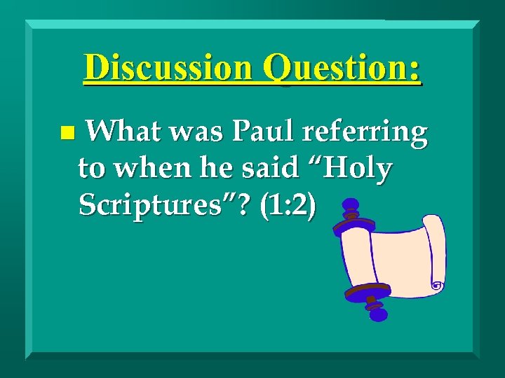 Discussion Question: n What was Paul referring to when he said “Holy Scriptures”? (1: