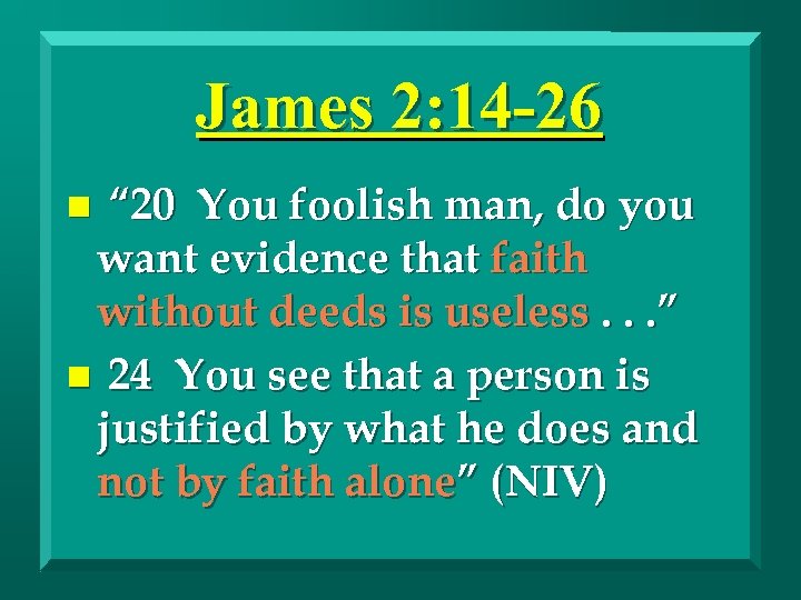 James 2: 14 -26 “ 20 You foolish man, do you want evidence that