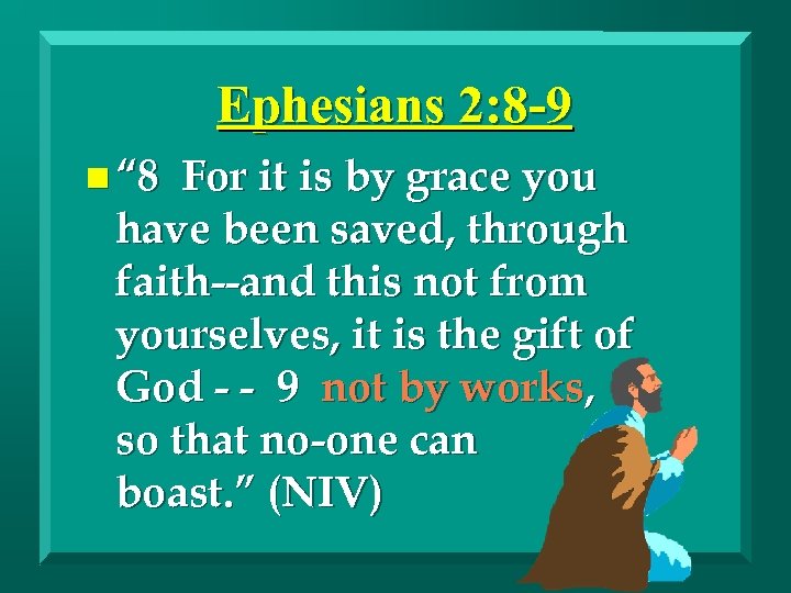 Ephesians 2: 8 -9 n “ 8 For it is by grace you have
