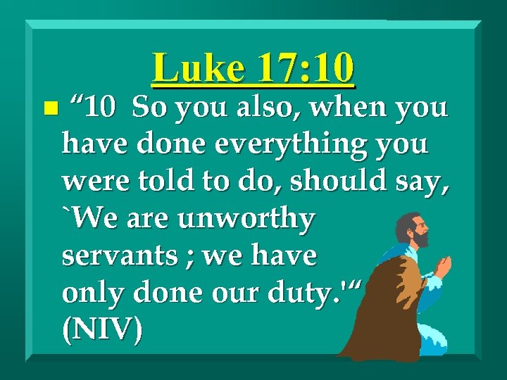 Luke 17: 10 n “ 10 So you also, when you have done everything