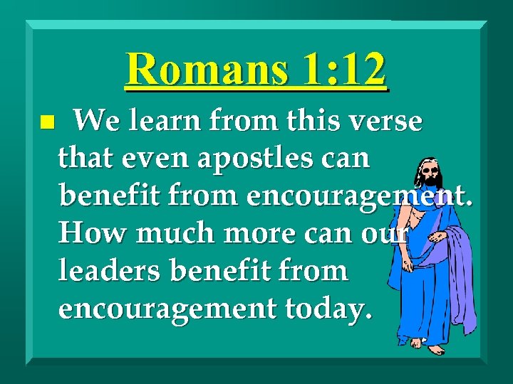 Romans 1: 12 n We learn from this verse that even apostles can benefit