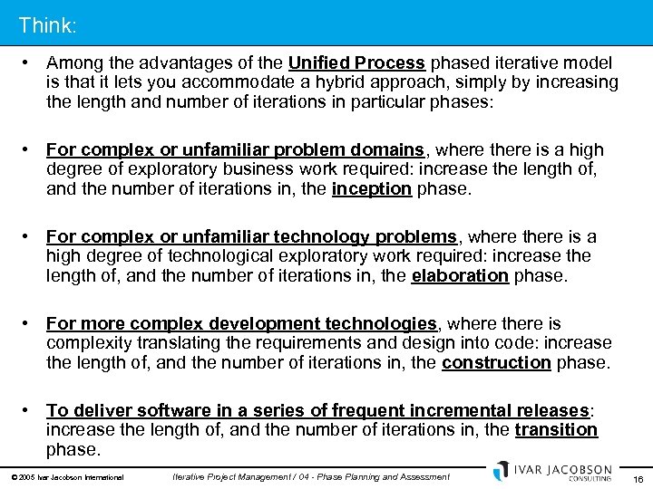 Think: • Among the advantages of the Unified Process phased iterative model is that