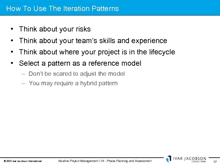 How To Use The Iteration Patterns • Think about your risks • Think about
