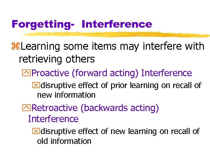 Forgetting- Interference z. Learning some items may interfere with retrieving others y. Proactive (forward