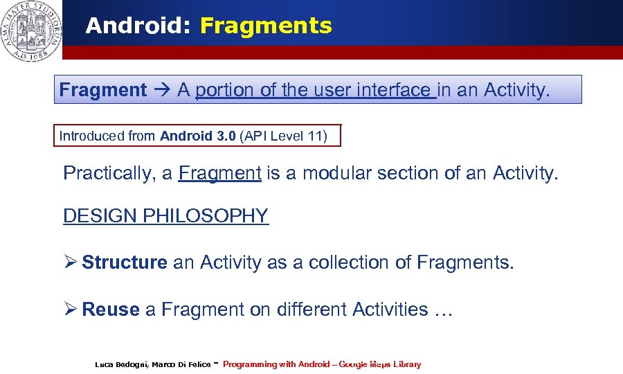 Android: Fragments Fragment A portion of the user interface in an Activity. Introduced from