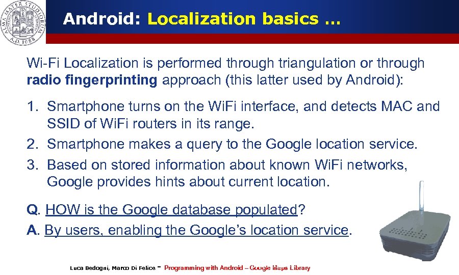 Android: Localization basics … Wi-Fi Localization is performed through triangulation or through radio fingerprinting