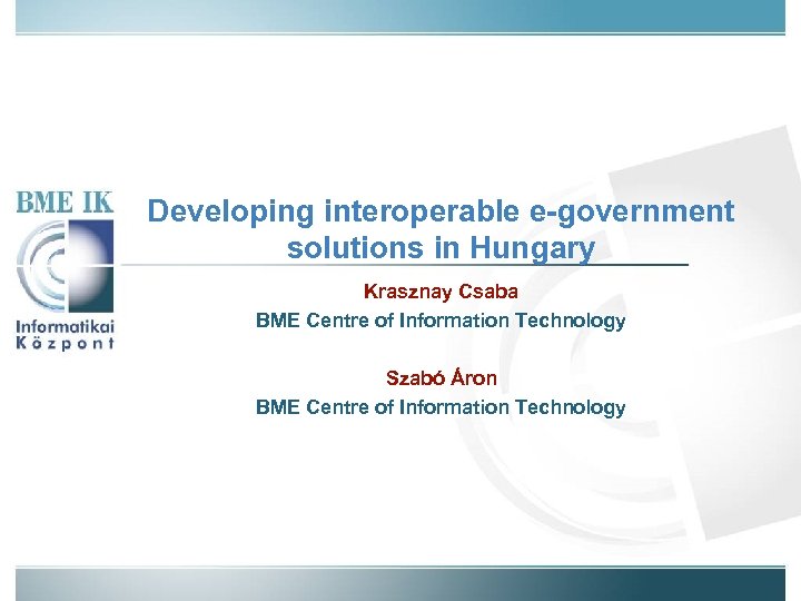 Developing interoperable e-government solutions in Hungary Krasznay Csaba BME Centre of Information Technology Szabó