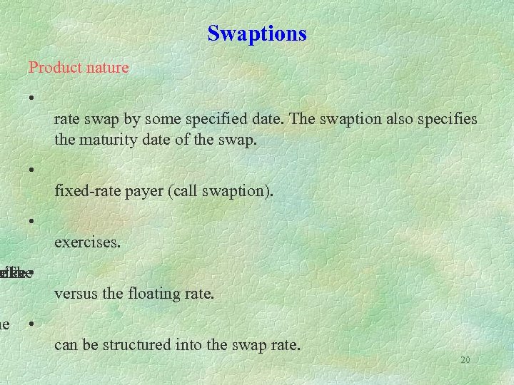 Swaptions Product nature • rate swap by some specified date. The swaption also specifies