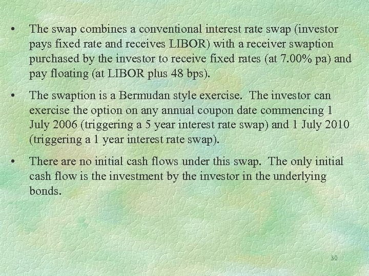  • The swap combines a conventional interest rate swap (investor pays fixed rate