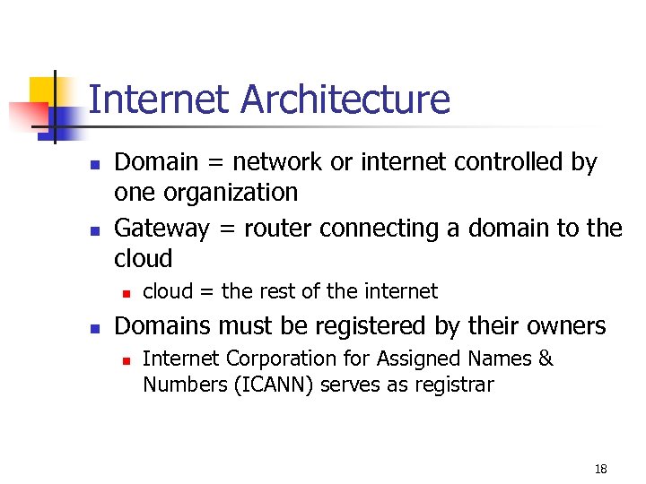 Internet Architecture n n Domain = network or internet controlled by one organization Gateway