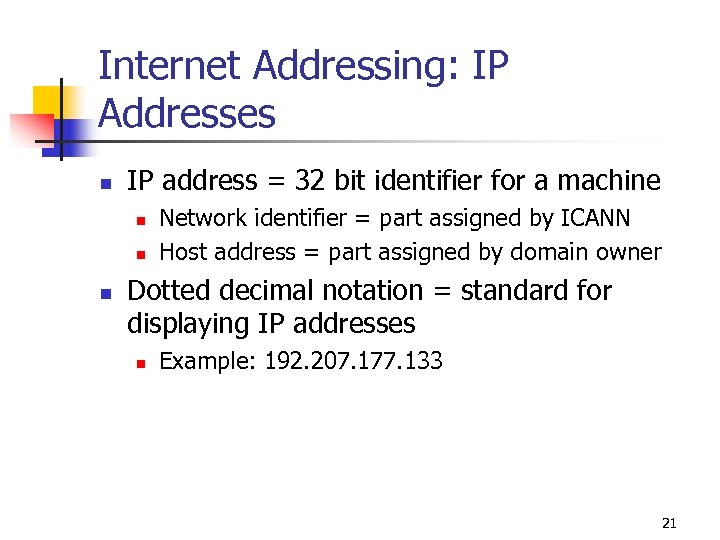 Internet Addressing: IP Addresses n IP address = 32 bit identifier for a machine